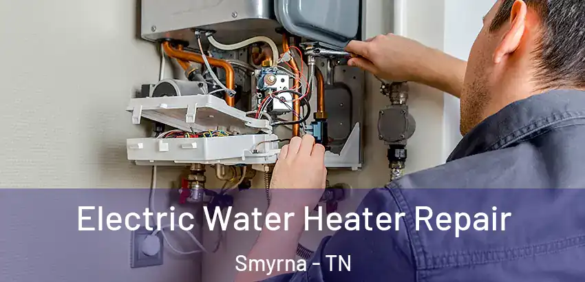  Electric Water Heater Repair Smyrna - TN